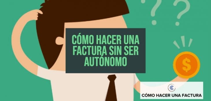 como hacer una factura sin ser autonomo